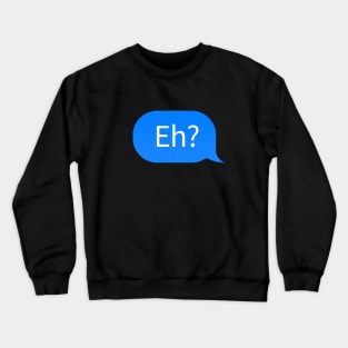 Canadian slang chat bubble 'Eh?' in Canadian English Crewneck Sweatshirt